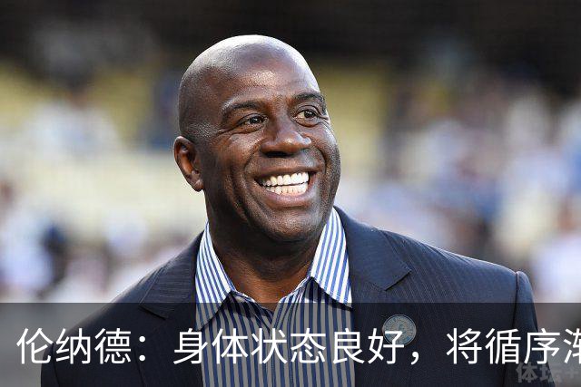 伦纳德：身体状态良好，将循序渐进融入球队